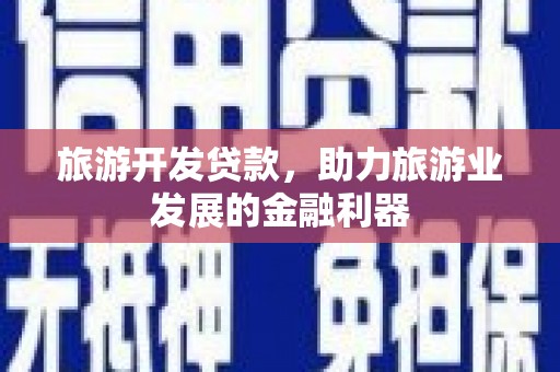 美姑旅游开发贷款，助力旅游业发展的金融利器