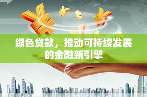 美姑绿色贷款，推动可持续发展的金融新引擎