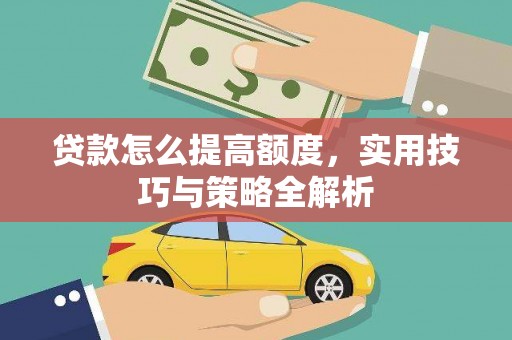 美姑贷款怎么提高额度，实用技巧与策略全解析