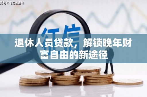 美姑退休人员贷款，解锁晚年财富自由的新途径