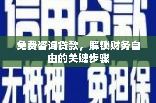 美姑免费咨询贷款，解锁财务自由的关键步骤