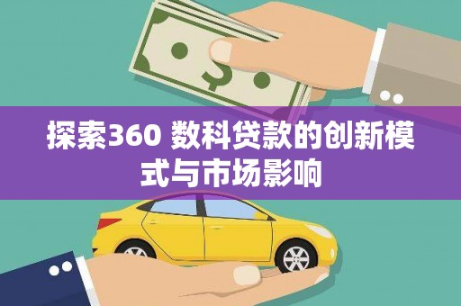 美姑探索360 数科贷款的创新模式与市场影响