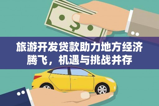 美姑旅游开发贷款助力地方经济腾飞，机遇与挑战并存