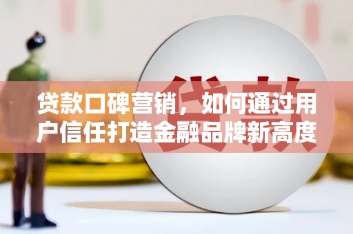 美姑贷款口碑营销，如何通过用户信任打造金融品牌新高度