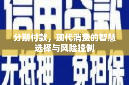 美姑分期付款，现代消费的智慧选择与风险控制