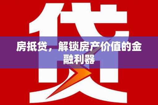 美姑房抵贷，解锁房产价值的金融利器