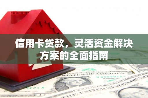 美姑信用卡贷款，灵活资金解决方案的全面指南