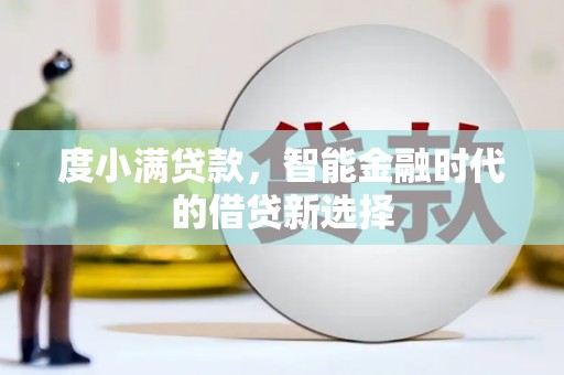 美姑度小满贷款，智能金融时代的借贷新选择