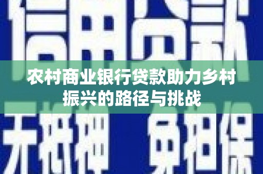 美姑农村商业银行贷款助力乡村振兴的路径与挑战