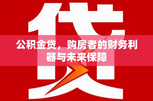 美姑公积金贷，购房者的财务利器与未来保障