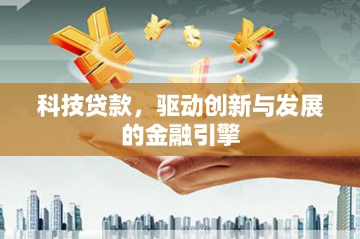 美姑科技贷款，驱动创新与发展的金融引擎