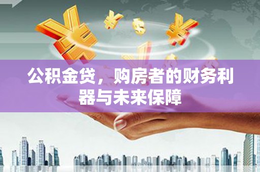 美姑公积金贷，购房者的财务利器与未来保障