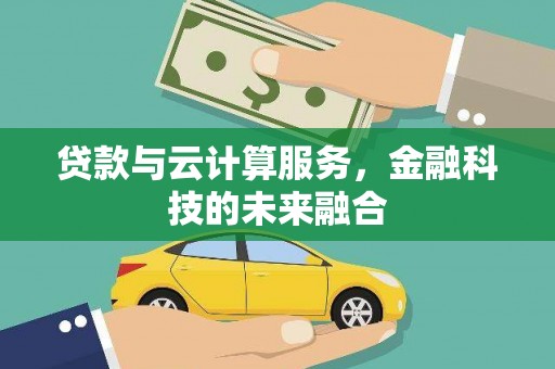 美姑贷款与云计算服务，金融科技的未来融合