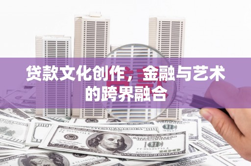 美姑贷款文化创作，金融与艺术的跨界融合