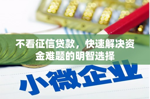 美姑不看征信贷款，快速解决资金难题的明智选择