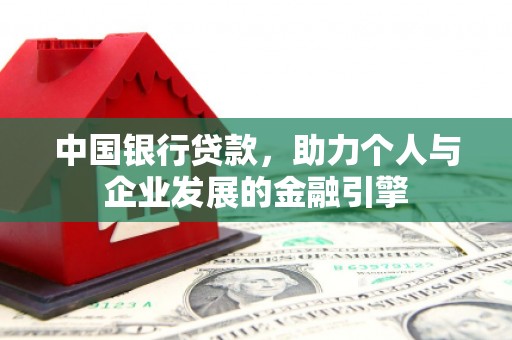 美姑中国银行贷款，助力个人与企业发展的金融引擎
