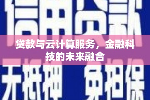 美姑贷款与云计算服务，金融科技的未来融合