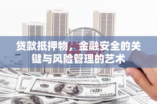 美姑贷款抵押物，金融安全的关键与风险管理的艺术