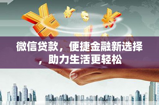 美姑微信贷款，便捷金融新选择，助力生活更轻松