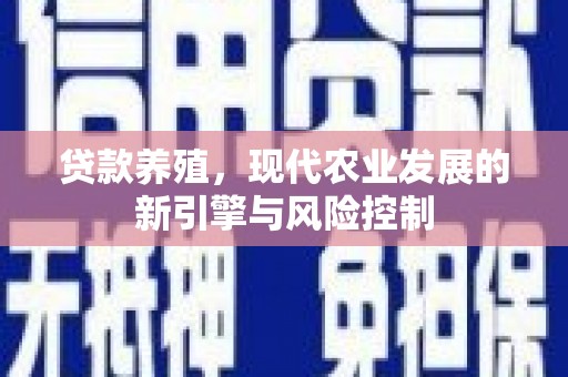 美姑贷款养殖，现代农业发展的新引擎与风险控制