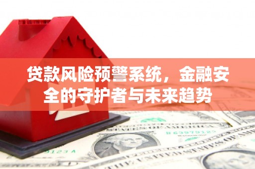 美姑贷款风险预警系统，金融安全的守护者与未来趋势