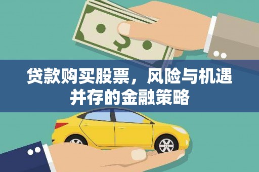 美姑贷款购买股票，风险与机遇并存的金融策略