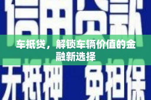 美姑车抵贷，解锁车辆价值的金融新选择