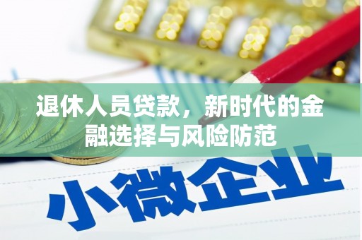 美姑退休人员贷款，新时代的金融选择与风险防范