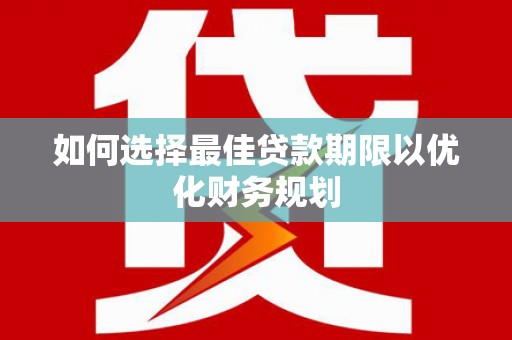 美姑如何选择最佳贷款期限以优化财务规划