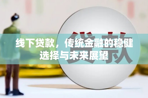美姑线下贷款，传统金融的稳健选择与未来展望