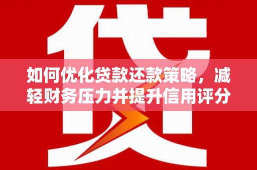 美姑如何优化贷款还款策略，减轻财务压力并提升信用评分