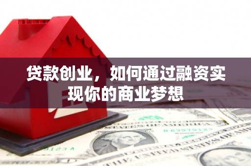 美姑贷款创业，如何通过融资实现你的商业梦想