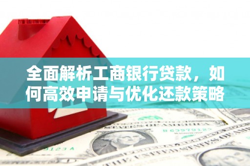 美姑全面解析工商银行贷款，如何高效申请与优化还款策略