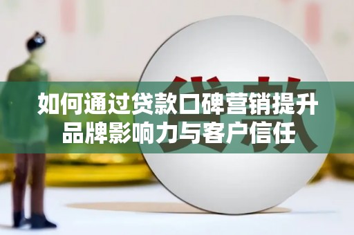 美姑如何通过贷款口碑营销提升品牌影响力与客户信任