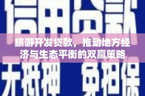 美姑旅游开发贷款，推动地方经济与生态平衡的双赢策略