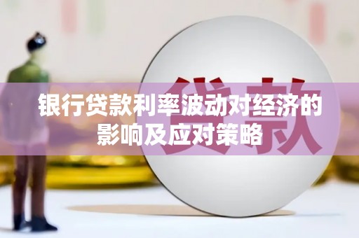 美姑银行贷款利率波动对经济的影响及应对策略