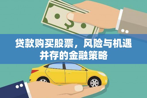 美姑贷款购买股票，风险与机遇并存的金融策略