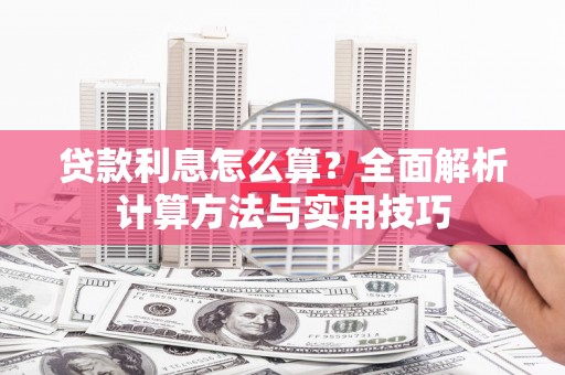 美姑贷款利息怎么算？全面解析计算方法与实用技巧