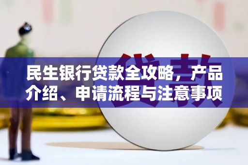 美姑民生银行贷款全攻略，产品介绍、申请流程与注意事项